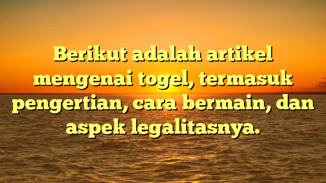 Berikut adalah artikel mengenai togel, termasuk pengertian, cara bermain, dan aspek legalitasnya.